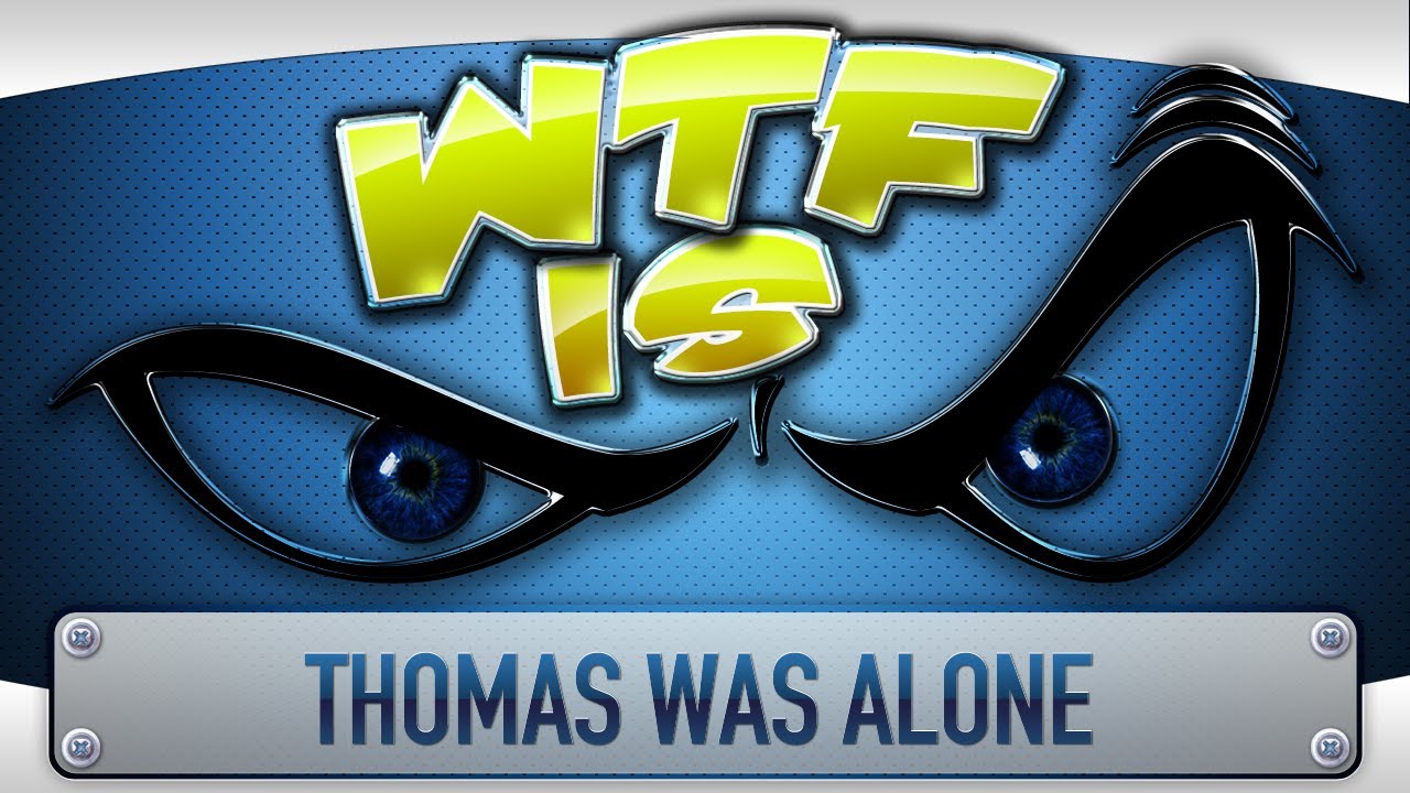 ► WTF Is... - Thomas Was Alone ?