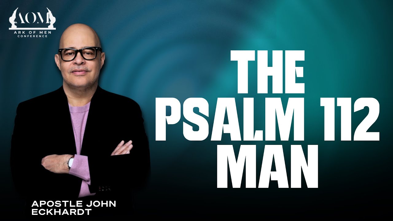 THE PSALM 112 MAN | ARK OF MEN CONFERENCE | DAY 4 |  APOSTLE JOHN ECKHARDT