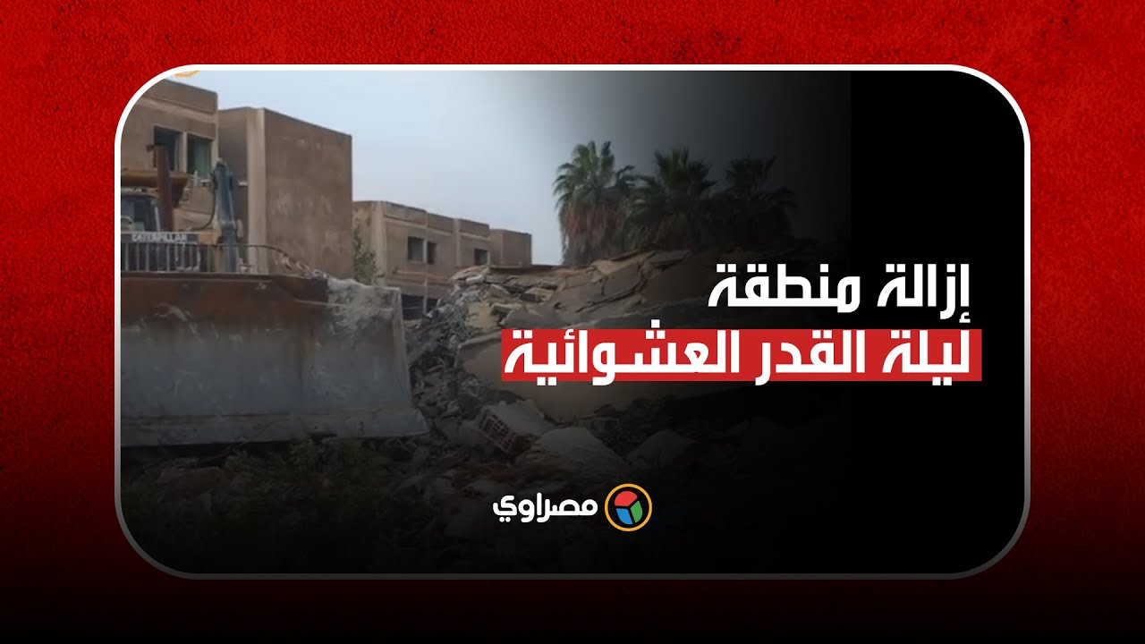 جهاز مدينة 6 أكتوبر يزيل منطقة ليلة القدر العشوائية