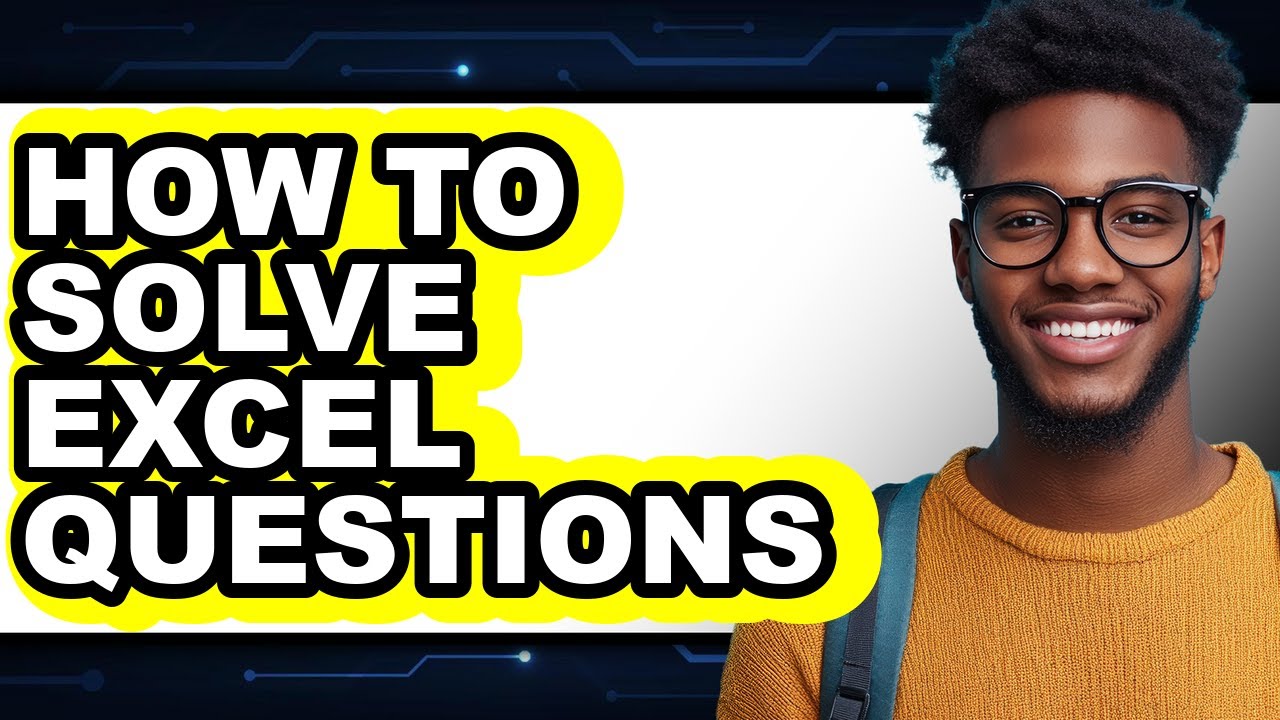 How to Solve Excel Questions - Full Guide