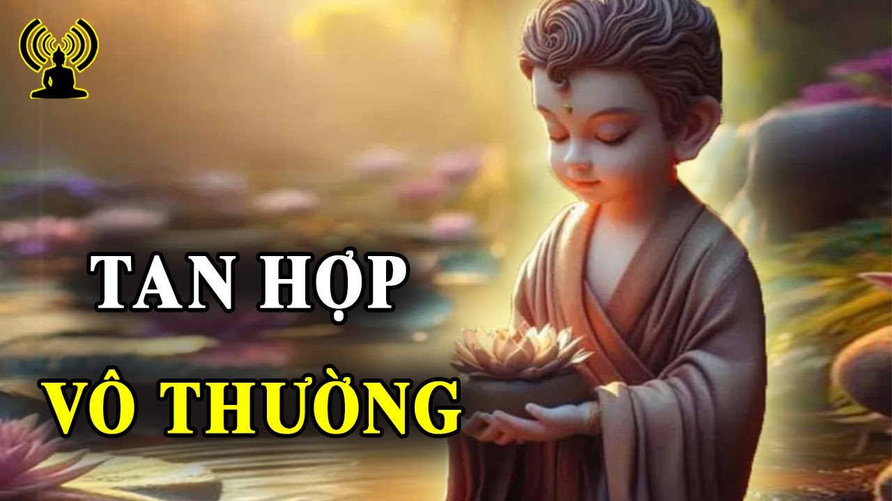 Cuộc đời ngắn ngủi, thế sự phù sinh - Hợp tan vô thường