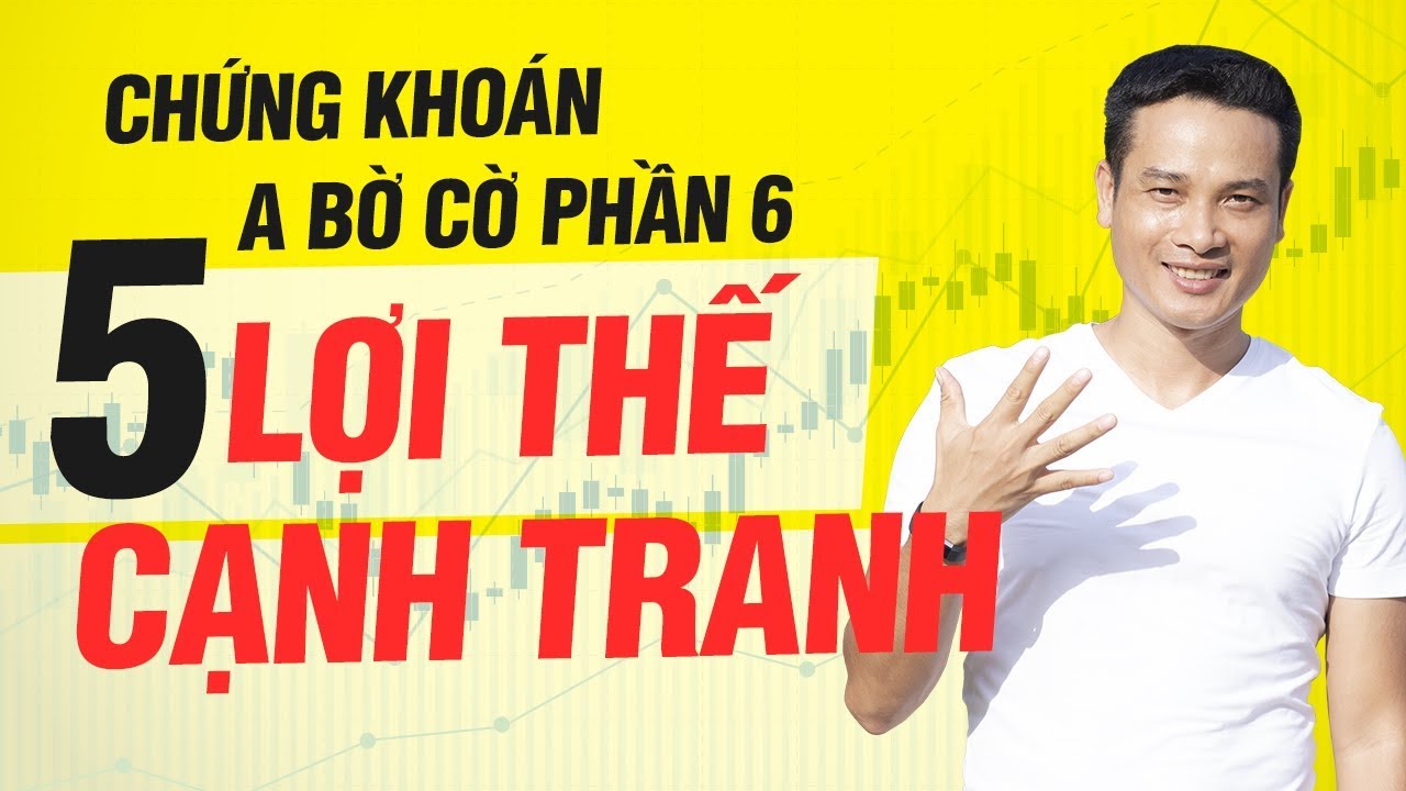 P6: 5 LỢI THẾ CẠNH TRANH | HƯỚNG DẪN ĐẦU TƯ CHỨNG KHOÁN CƠ BẢN, A-BỜ-CỜ (TỪ A-Z)
