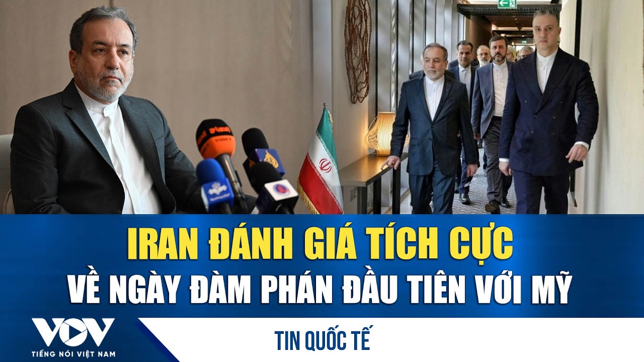 Iran đánh giá tích cực về ngày đàm phán đầu tiên với Mỹ | VOV