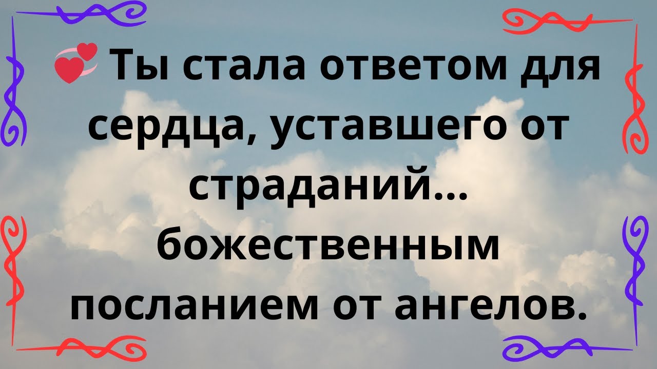 💞 Ты стала ответом для сердца, уставшего от страданий… божественным посланием от ангелов.