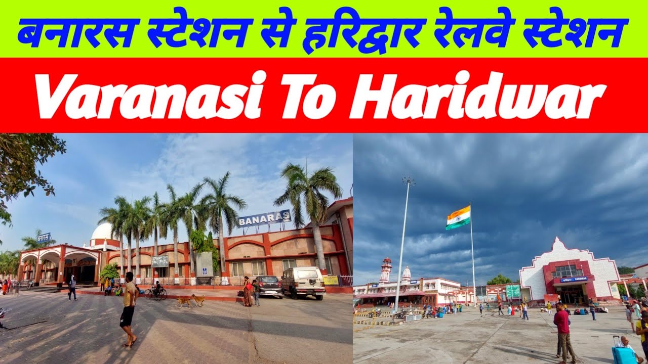बनारस रेलवे स्टेशन से हरिद्वार रेलवे स्टेशन ! Banaras Railway Station To Haridwar Station