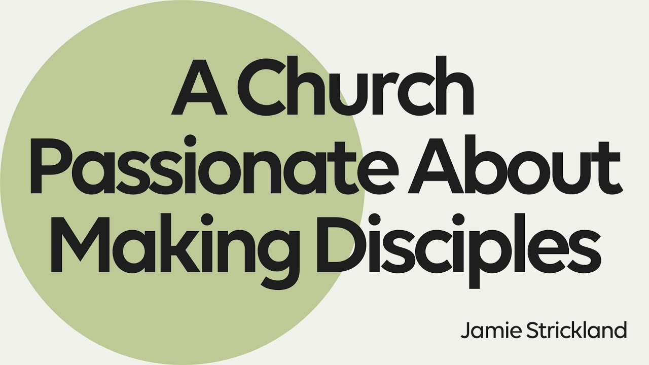 A Church Passionate About Making Disciples, Matthew 28: 16-20 - Pastor Jamie Strickland