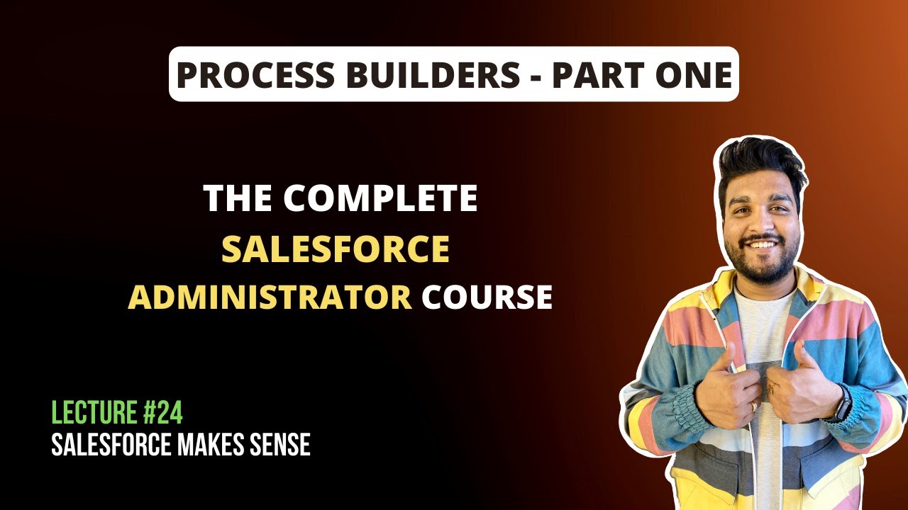 Process Builders - Part One | The Complete Salesforce Administrator Course