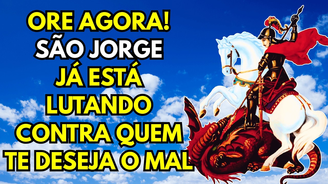 ORE AGORA! SÃO JORGE JÁ ESTÁ LUTANDO CONTRA QUEM TE DESEJA O MAL