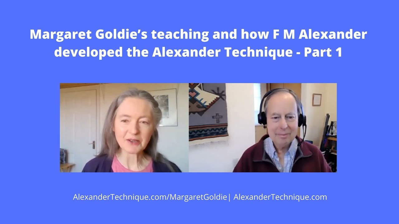 Margaret Goldie’s teaching and how F M Alexander developed the Alexander Technique - Part 1