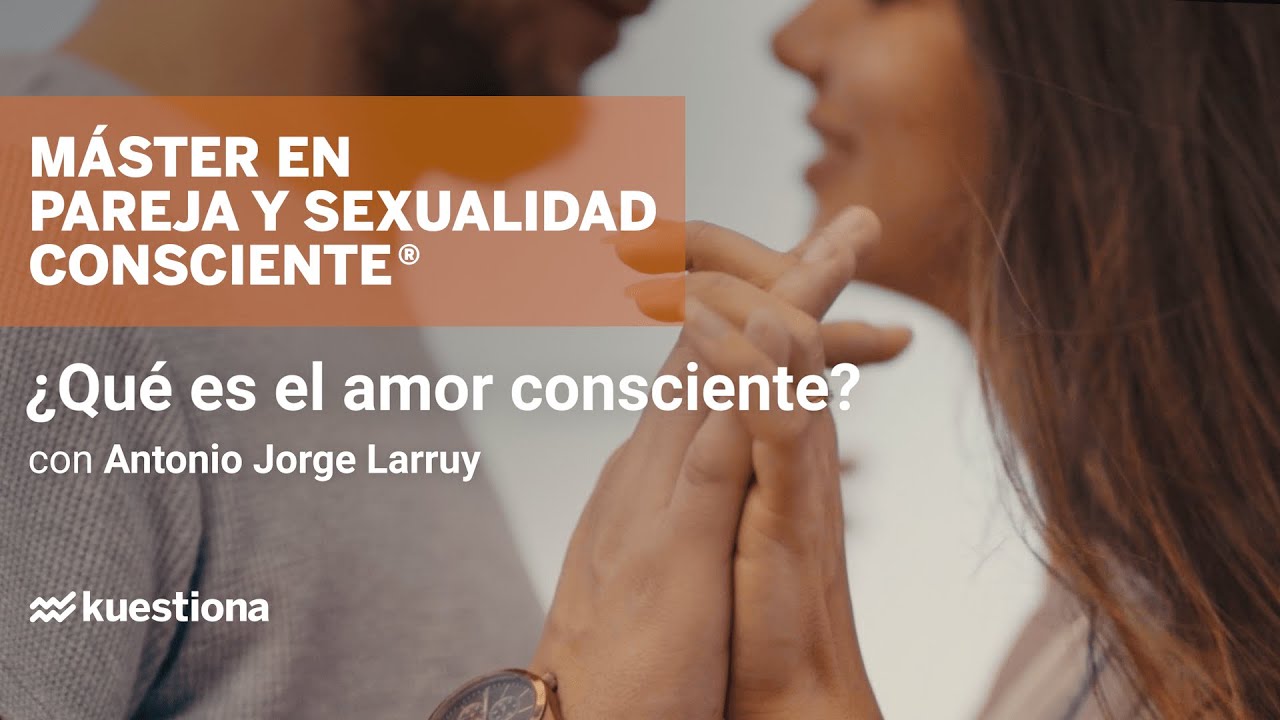 ¿Qué es el amor consciente? - Entrevista con Antonio Jorge Larruy | Kuestiona