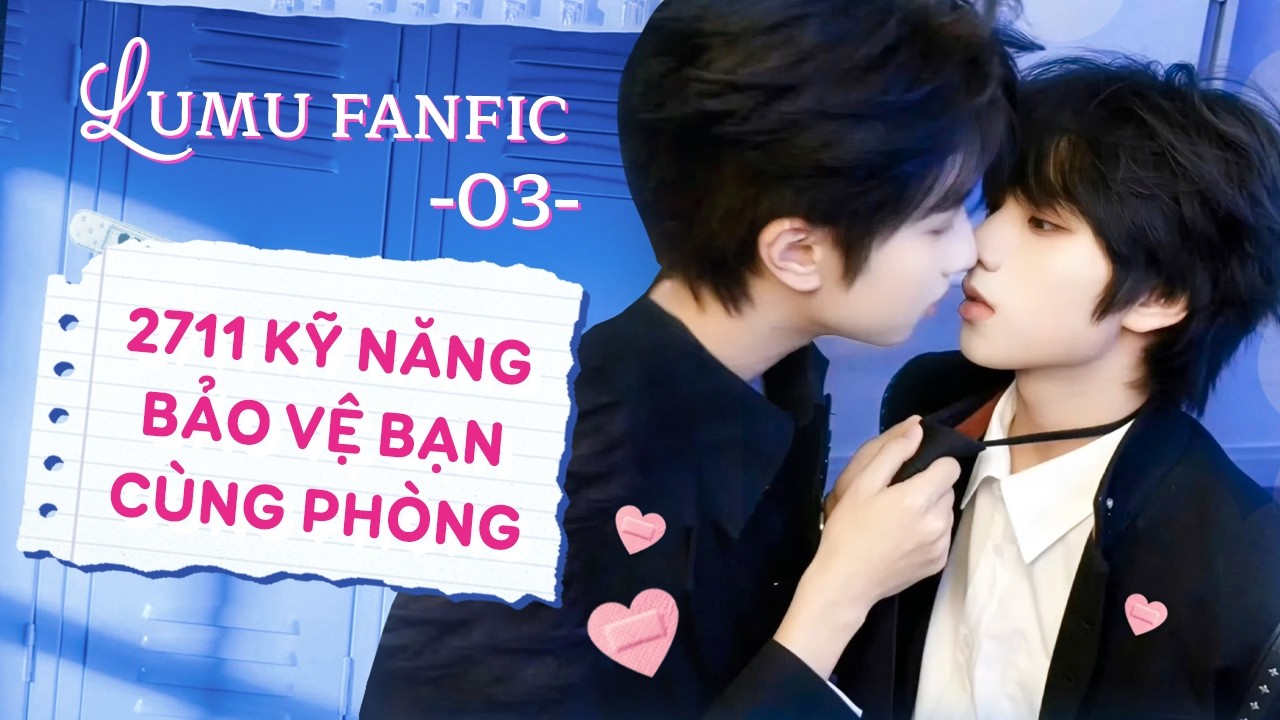 Phần 3 (Hết) | 2711 kỹ năng bảo vệ bạn cùng phòng | Lumu fanfic Audio | Vương Lỗ Kiệt, Mục Chỉ Thừa