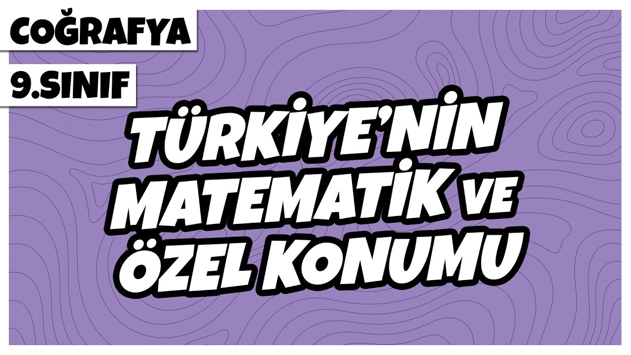 9. Sınıf Coğrafya - Türkiye’nin Matematik ve Özel Konumu | 2022