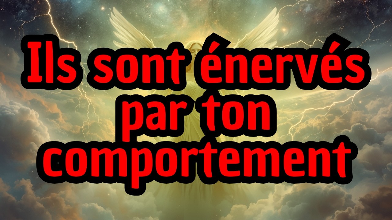 Ils sont énervés par ton comportement