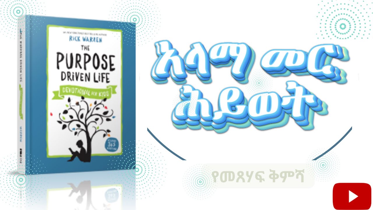አላማ  መር ህይወት፡ በምድር ላይ ምን  ልሰራ ነው  የመጣሁት?  Purpose Driven Life Book Summary In Amharic