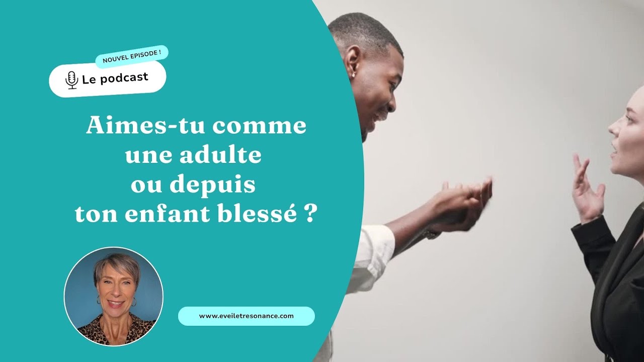 Aimes-tu comme une adulte ou depuis ton enfant blessé ?