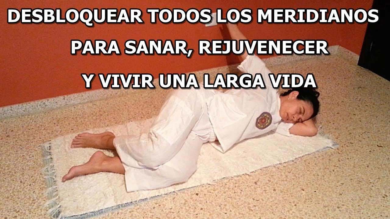 DESBLOQUEAR TODOS LOS MERIDIANOS DEL CUERPO PARA SANAR, REJUVENECER Y VIVIR UNA LARGA VIDA