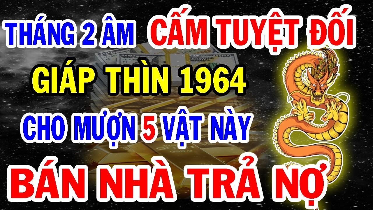 Giáp Thìn 1964 Đừng Khinh Thường: Tháng 2 Âm Đừng Cho Ai Mượn 5 Vật Này Kẻo Hao Tài Mất Lộc.