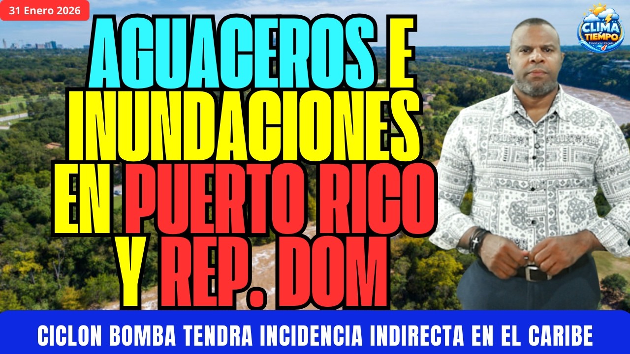 31 ENERO. AGUACEROS TRAERÁN INUNDACIONES EN PUERTO RICO Y REP. DOM