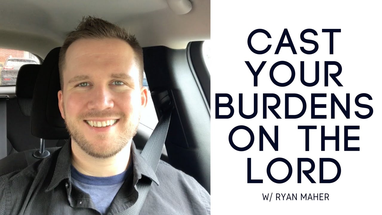 Cast your Burdens on the Lord - Matthew 11:28 - Ryan Maher