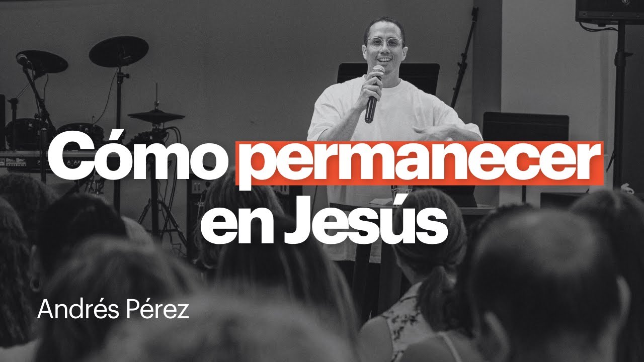 Cómo permanecer en Jesús - Andrés Pérez
