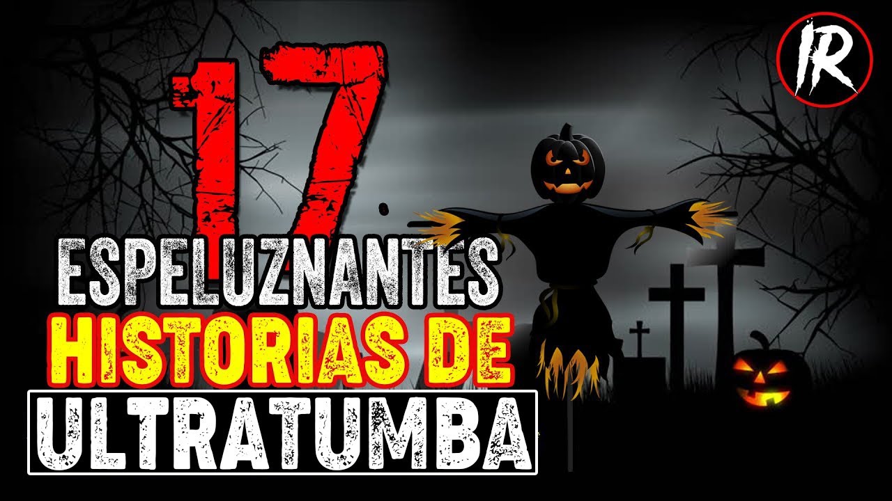 17 Relatos De ULTRATUMBA (RECOPILACION) HISTORIAS DE TERROR | INFRAMUNDO RELATOS | IR