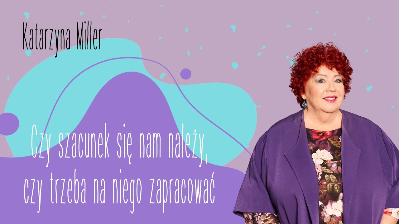 Katarzyna Miller - Czy szacunek się nam należy, czy trzeba na niego zapracować
