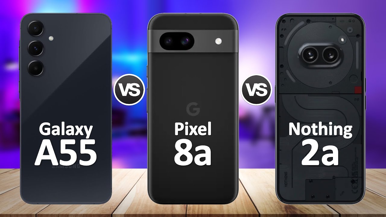 Google Pixel 8a VS Samsung Galaxy A55 VS Nothing Phone 2a