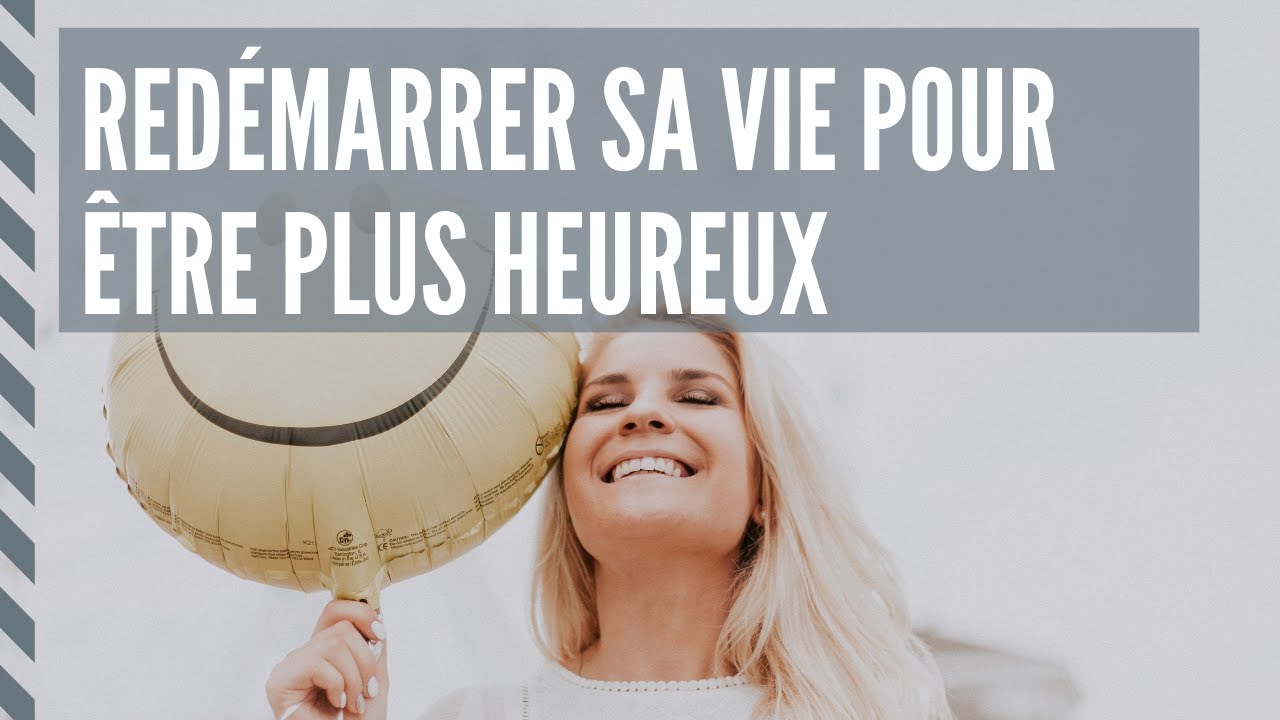 Redémarrer sa vie pour être plus heureux ... à tout moment ! - Minimalisme