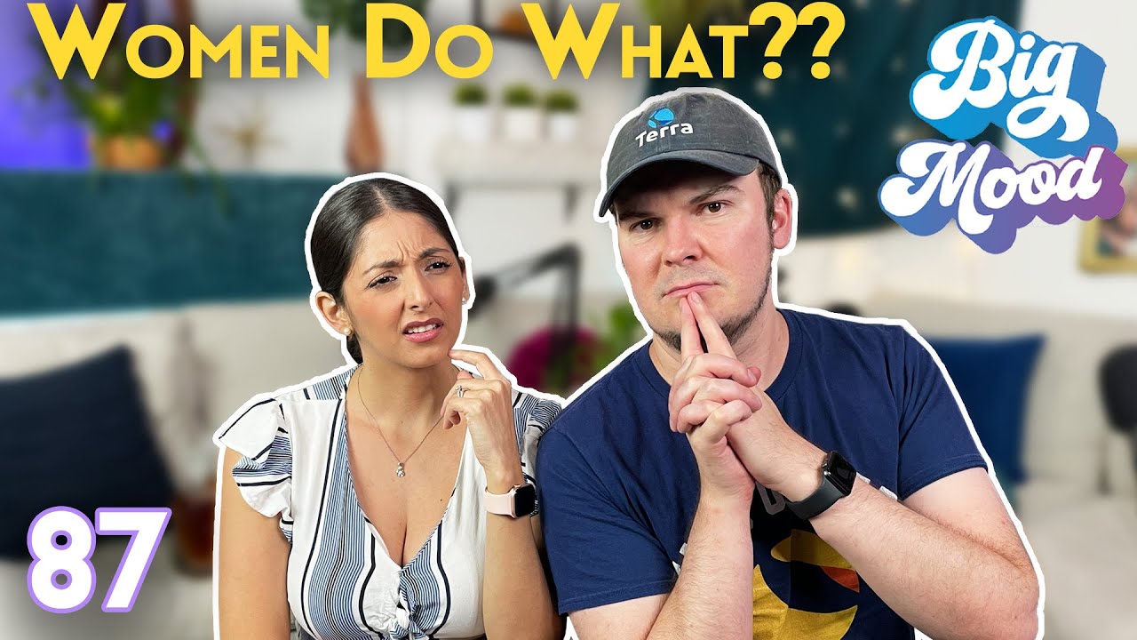 Things Men Discovered After Living With Women (ft. Steve Greene) - Ep 87 - Big Mood
