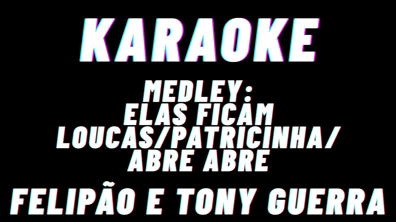Felipao e Tony Guerra Medley Elas Ficam Loucas/ Patricinha/ Abre Abre Karaoke