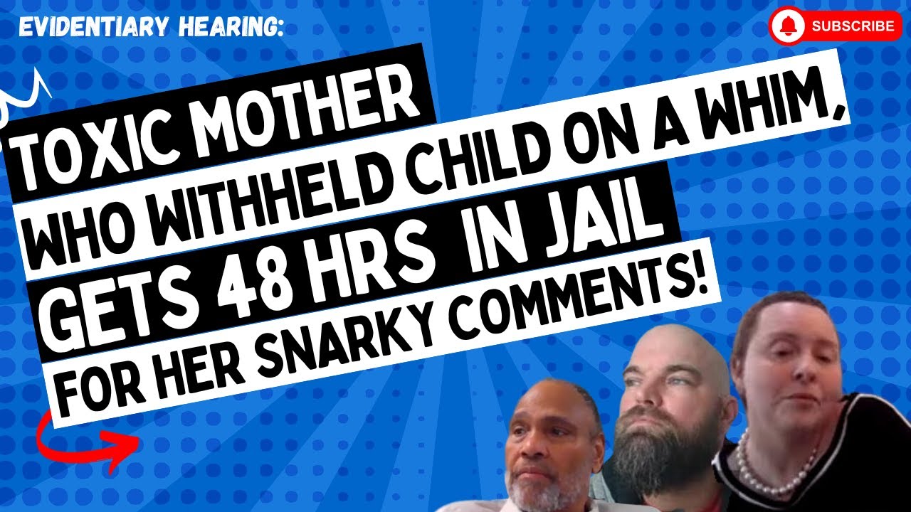 Toxic Mother Who Withheld Child On A WHIM, Gets 48 Hours In JAIL For Her SNARKY Comments!