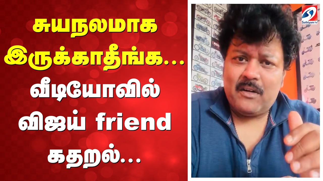 சுயநலமாக இருக்காதீங்க...வீடியோவில் விஜய் friend கதறல்..