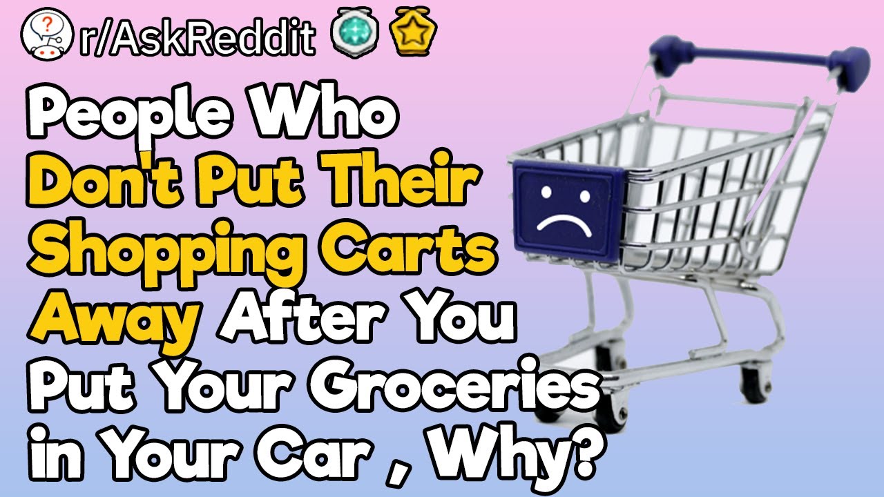 People Who Don’t Put Their Shopping Carts Away After You Put Your Groceries in Your Car, Why?