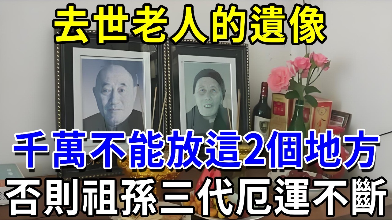 去世老人的遺像，放在哪里最合適？這兩個地方堅決不能放，否則家宅不寧，祖孫三代厄運不斷！|萬事皆福 #運勢 #風水 #財運