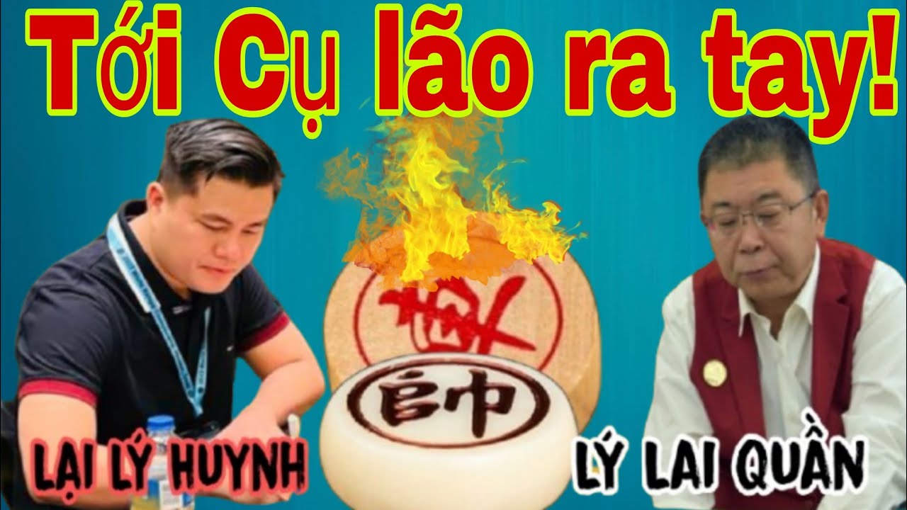 Cụ Lão cờ Trung Quốc ra tay | Lại Lý Huynh vs Lý Lai Quần