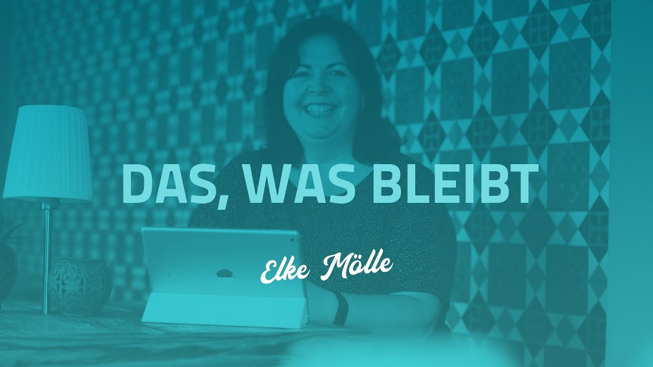 Das, was bleibt - Elke Mölle (Gebetshaus at home)