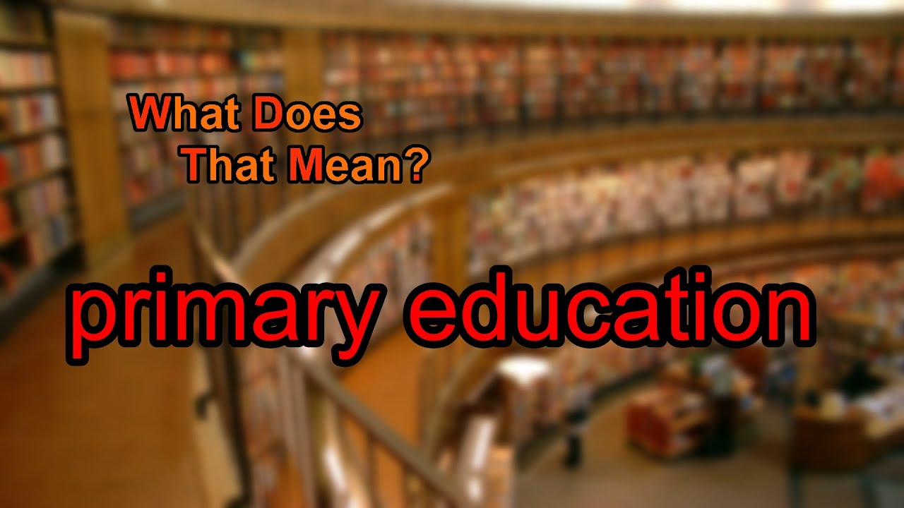 What does primary education mean?