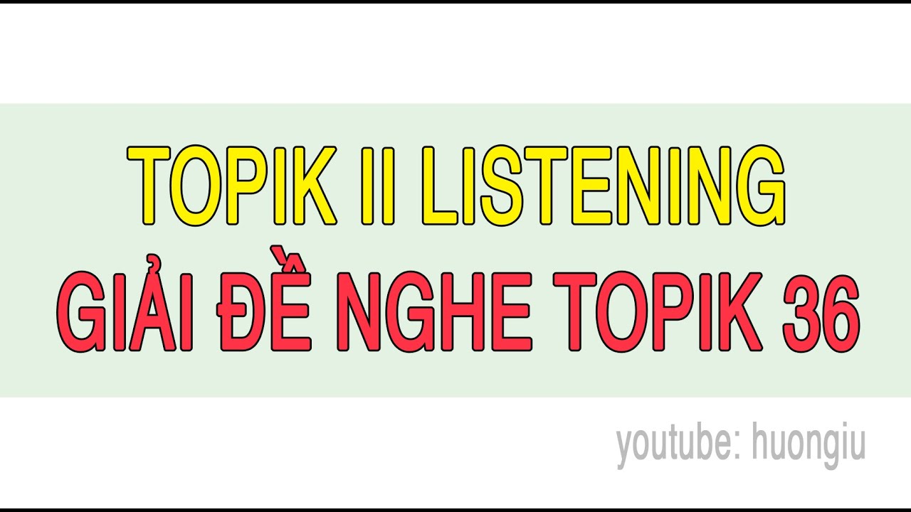 TOPIK II LISTENING | GIẢI ĐỀ NGHE TOPIK 36 dịch chi tiết + đ&aacute;p &aacute;n | C&acirc;u 1 ~ 30
