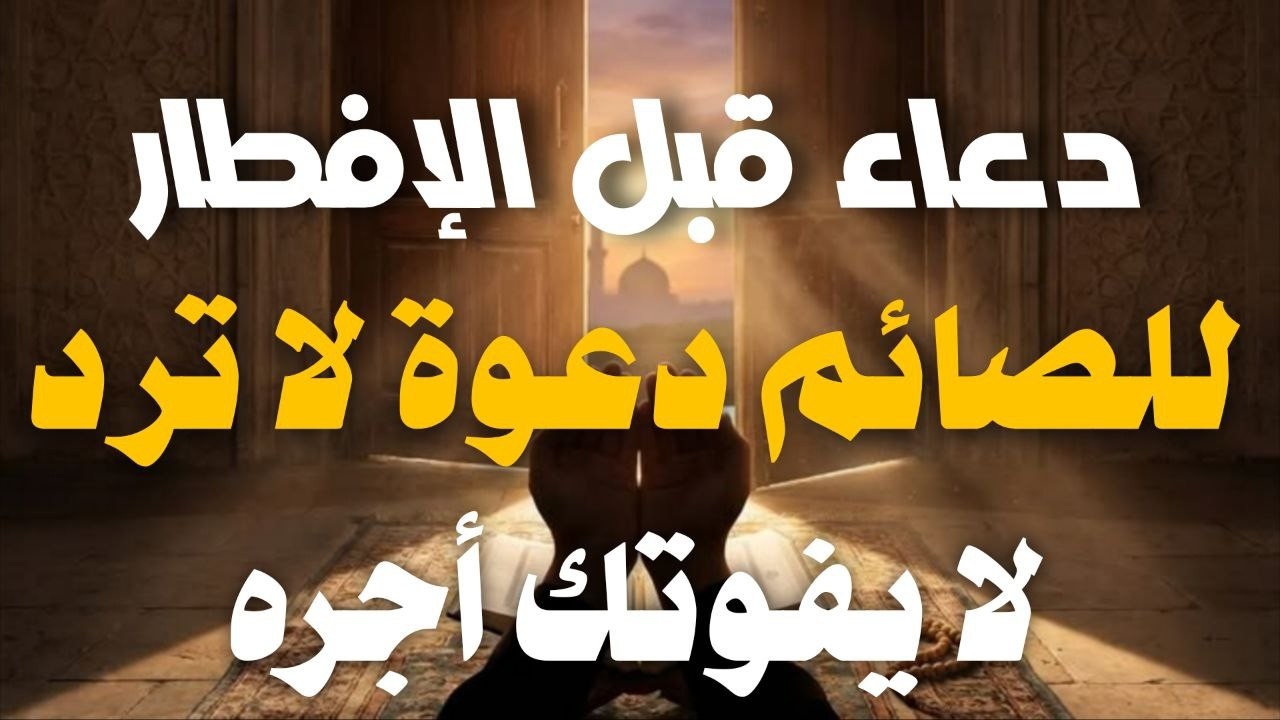 دعاء خاشع قبل الأفطار من شهر رمضان للصائم دعوة لا ترد أغتنم هذا الشهر وطلب من الله ما تشاء علاء عقل