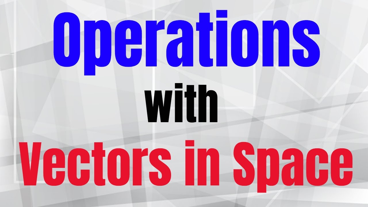 Operations with Vectors in Space