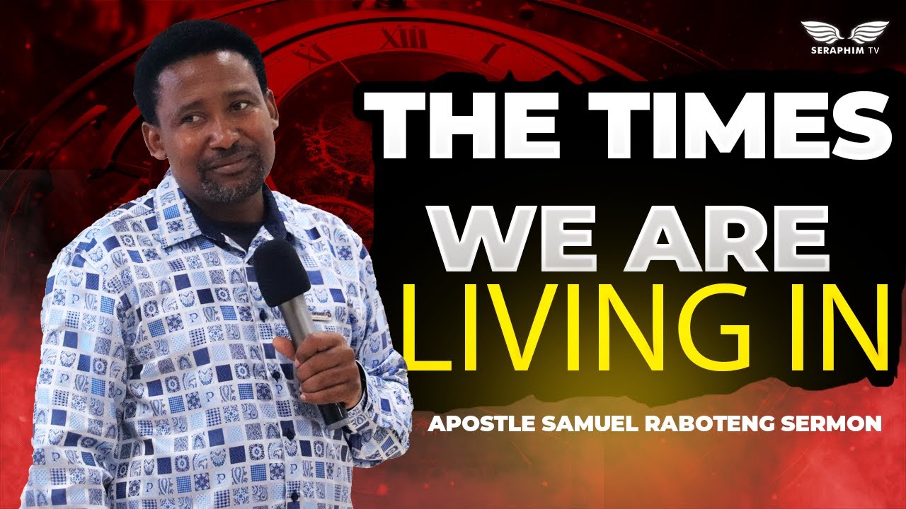 The Times We are Living In - Apostle Samuel Raboteng