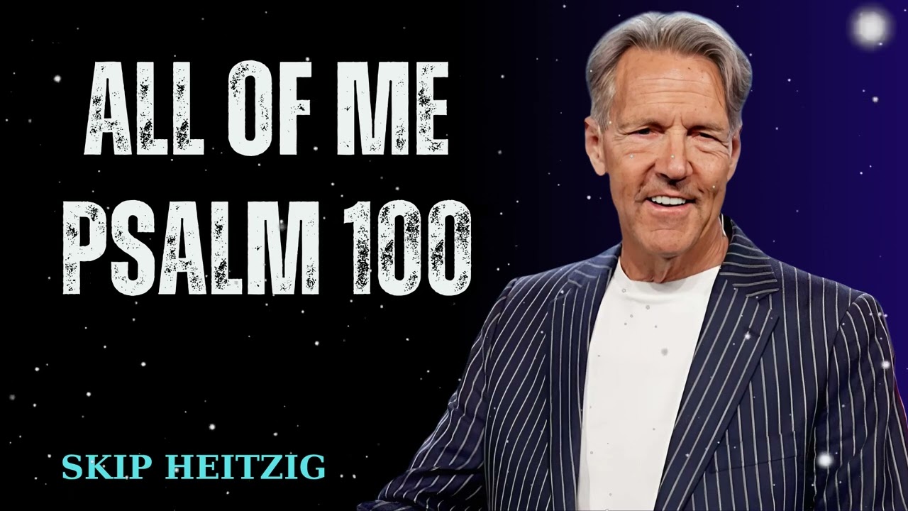 All of Me Psalm 100 - Skip Heitzig Message