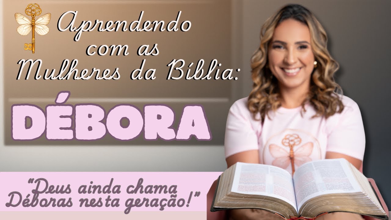Aprendendo com as Mulheres da Bíblia: Débora | Estudo Bíblico | Alê Nacarath