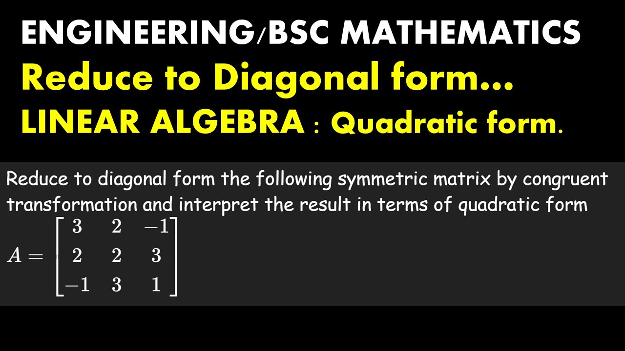 Reduce to diagonal form | Quadratic form | Linear Algebra | Engineering/ BSc