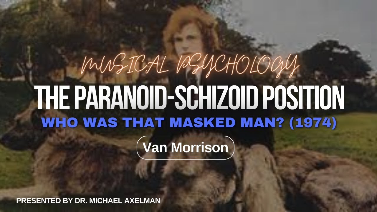Understanding The Paranoid Schizoid Position Through Music - Who Was That Masked Man? - Van Morrison