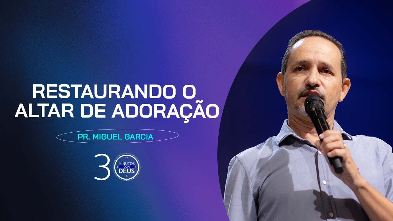 RESTAURANDO O ALTAR DE ADORAÇÃO - Pr. Miguel Garcia