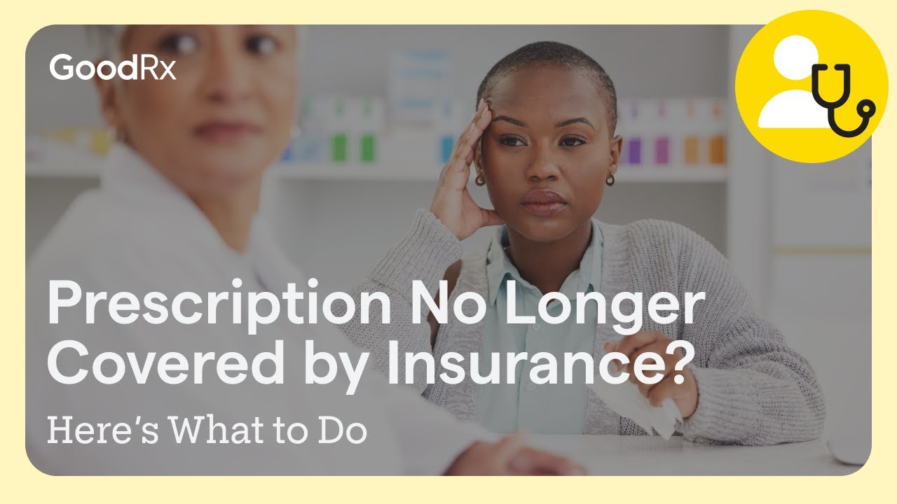 What to Do if Your Prescription Is No Longer Covered by Your Insurance | GoodRx