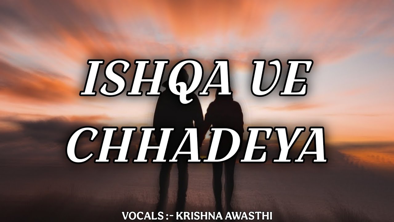 Ishqa Ve Chhadeya || Cover Song || Krishna Awasthi
