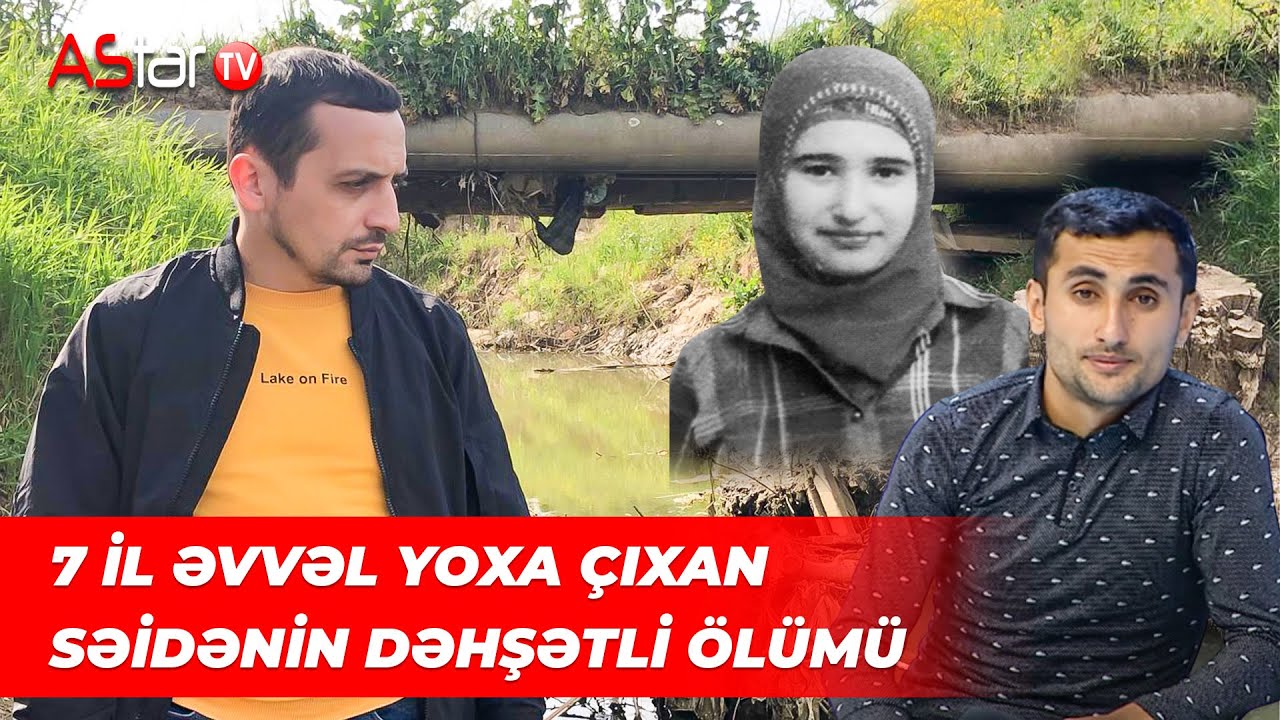 7 il əvvəl itkin düşən Səidəni əmisi oğlu zorlayıb, öldürüb, yandırıbmış