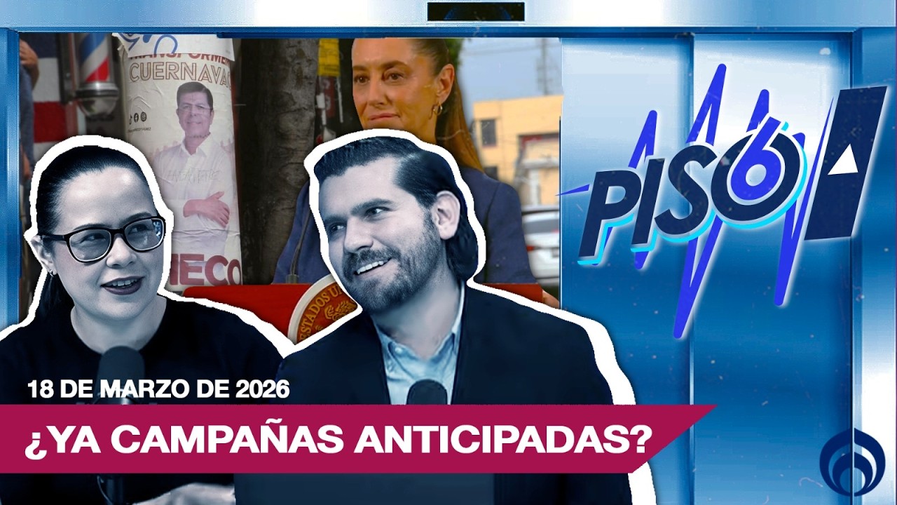 ¿ YA CAMPAÑAS ANTICIPADAS? | En Vivo | Piso 6 | 18/03/26